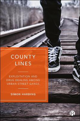 County Lines: Exploitation and Drug Dealing among Urban Street Gangs by Simon Harding