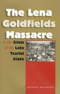 Lena Goldfields Massacre and the Crisis of the Late Tsarist State book