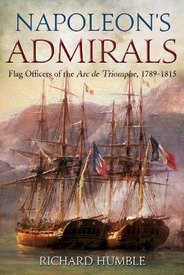 Napoleon'S Admirals: Flag Officers of the ARC De Triomphe, 1789-1815 book