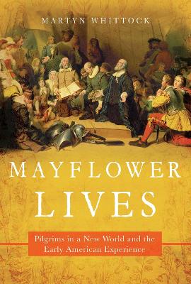 Mayflower Lives: Pilgrims in a New World and the Early American Experience by Martyn Whittock