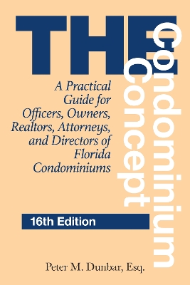 The The Condominium Concept: A Practical Guide for Officers, Owners, Realtors, Attorneys, and Directors of Florida Condominiums by Peter M. Dunbar