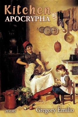 Kitchen Apocrypha: Poems by Gregory Emilio