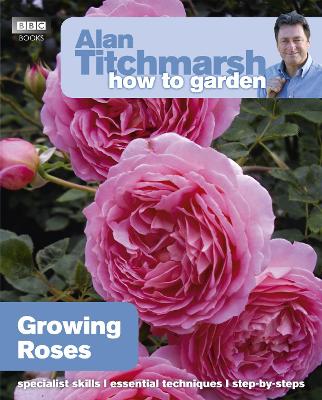 Alan Titchmarsh How to Garden: Growing Roses book