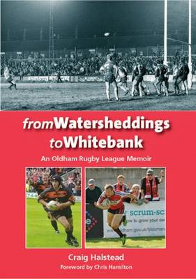 From Watersheddings to Whitebank: An Oldham Rugby League Memoir book