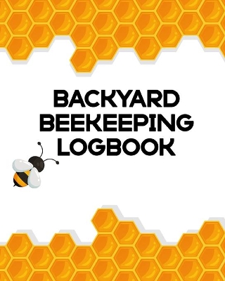 Backyard Beekeeping Logbook: Apiary Queen Catcher Honey Agriculture book
