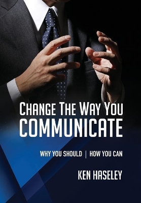 Change the Way You Communicate: Why You Should. How You Can. book