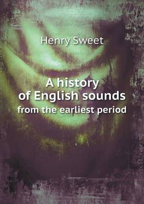 A A history of English sounds from the earliest period by Henry Sweet