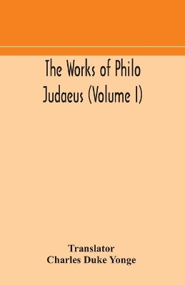 The works of Philo Judaeus (Volume I) book