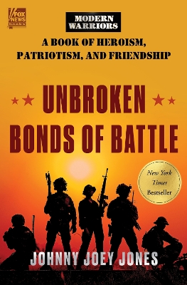 Unbroken Bonds of Battle: A Modern Warriors Book of Heroism, Patriotism, and Friendship by Johnny Joey Jones