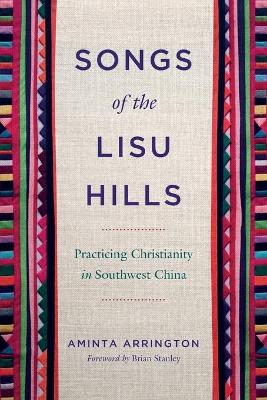 Songs of the Lisu Hills: Practicing Christianity in Southwest China by Aminta Arrington