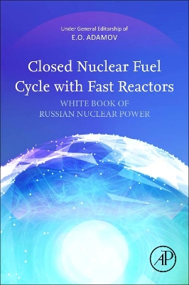 Closed Nuclear Fuel Cycle with Fast Reactors: Handbook of Russian Nuclear Power book