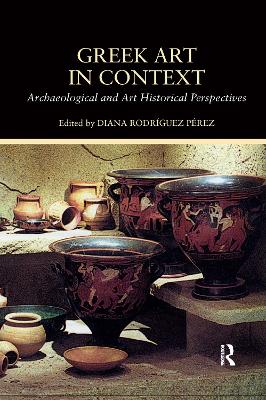 Greek Art in Context: Archaeological and Art Historical Perspectives by Diana Rodriguez Perez