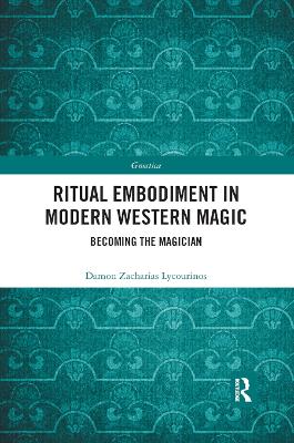 Ritual Embodiment in Modern Western Magic: Becoming the Magician book