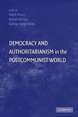Democracy and Authoritarianism in the Postcommunist World by Valerie Bunce