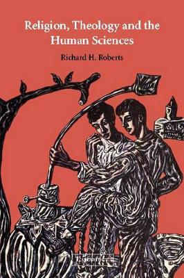 Religion, Theology and the Human Sciences by Richard H. Roberts