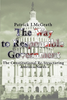 The Way to Responsible Government: The Constitutional Re-Structuring America Needs book