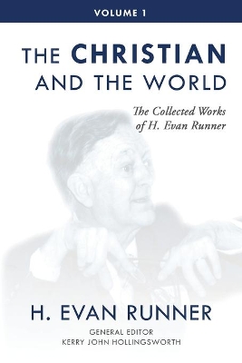 The Collected Works of H. Evan Runner, Vol. 1: The Christian and the World by H Evan Runner