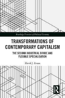 Transformations of Contemporary Capitalism: The Second Industrial Divide and Flexible Specialisation by David Evans