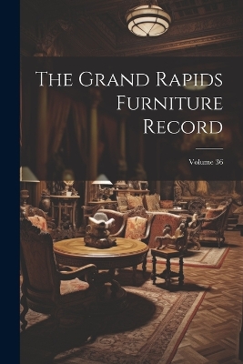 The Grand Rapids Furniture Record; Volume 36 book