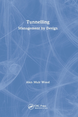 Tunnelling: Management by Design by Alan Muir Wood