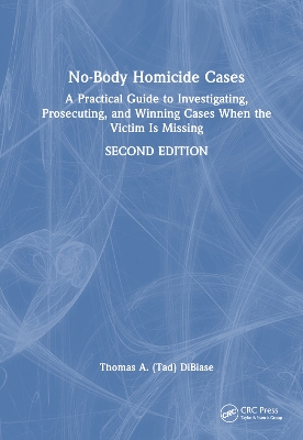 No-Body Homicide Cases: A Practical Guide to Investigating, Prosecuting, and Winning Cases When the Victim Is Missing book