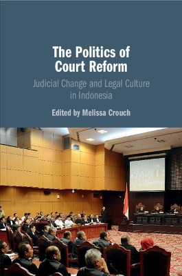 The Politics of Court Reform: Judicial Change and Legal Culture in Indonesia by Melissa Crouch