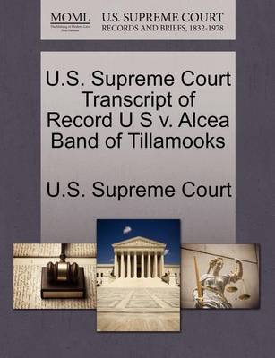 U.S. Supreme Court Transcript of Record U S V. Alcea Band of Tillamooks book