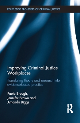 Improving Criminal Justice Workplaces: Translating theory and research into evidence-based practice by Paula Brough