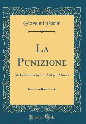 La Punizione: Melodramma in Tre Atti Per Musica (Classic Reprint) by Giovanni Pacini