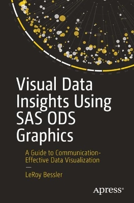 Visual Data Insights Using SAS ODS Graphics: A Guide to Communication-Effective Data Visualization book