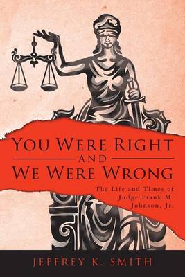 You Were Right and We Were Wrong: The Life and Times of Judge Frank M. Johnson, Jr. book