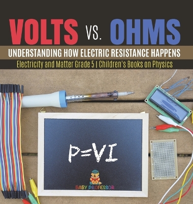 Volts vs. Ohms: Understanding How Electric Resistance Happens Electricity and Matter Grade 5 Children's Books on Physics book