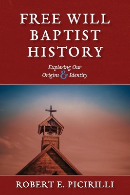 Free Will Baptist History: Exploring Our Origins & Identity book