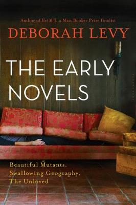 The Early Novels: Beautiful Mutants, Swallowing Geography, the Unloved by Deborah Levy
