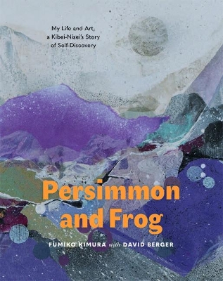 Persimmon and Frog: My Life and Art, a Kibei-Nisei's Story of Self-Discovery book