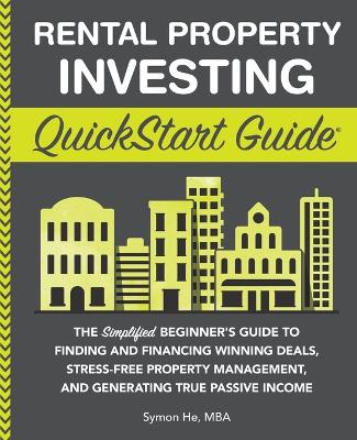 Rental Property Investing QuickStart Guide: The Simplified Beginner's Guide to Finding and Financing Winning Deals, Stress-Free Property Management, and Generating True Passive Income book