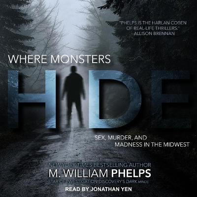 Where Monsters Hide: Sex, Murder, and Madness in the Midwest by M William Phelps