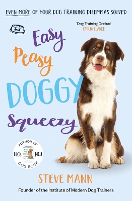 Easy Peasy Doggy Squeezy: Even More of Your Dog Training Dilemmas Solved! (All You Need to Know about Training Your Dog) by Steve Mann