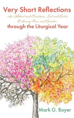 Very Short Reflections--For Advent and Christmas, Lent and Easter, Ordinary Time, and Saints--Through the Liturgical Year by Mark G Boyer