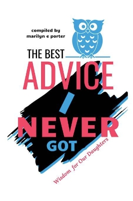 The Best Advice I Never Got: Wisdom for Our Daughters book