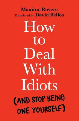 How to Deal With Idiots: (and stop being one yourself) by Maxime Rovere