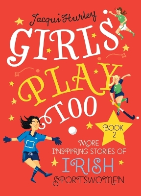 Girls Play Too Book 2: More Inspiring Stories of Irish Sportswomen by Jacqui Hurley