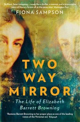 Two-Way Mirror: The Life of Elizabeth Barrett Browning by Fiona Sampson