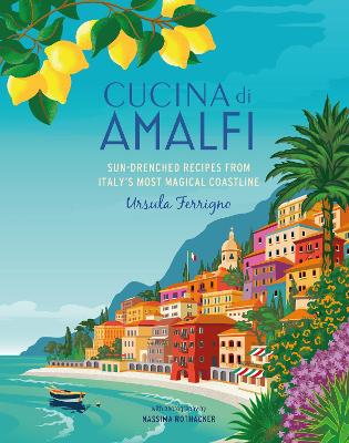 Cucina di Amalfi: Sun-Drenched Recipes from Southern Italy's Most Magical Coastline book