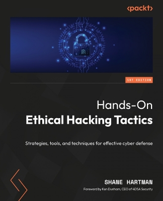 Hands-On Ethical Hacking Tactics: Strategies, tools, and techniques for effective cyber defense by Shane Hartman