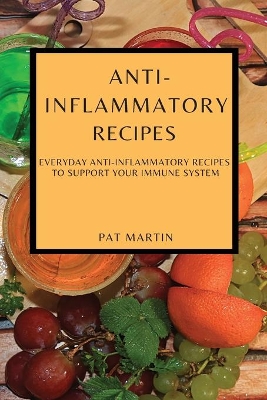 Anti-Inflammatory Recipes: Everyday Anti-Inflammatory Recipes to Support Your Immune System book