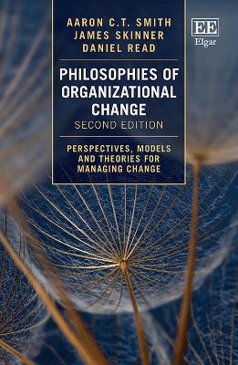 Philosophies of Organizational Change: Perspectives, Models and Theories for Managing Change, Second Edition by Aaron C.T. Smith