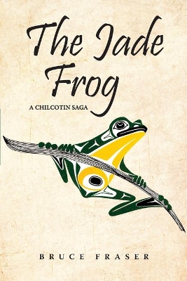 The Jade Frog: A Chilcotin Saga book