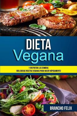 Dieta Vegana: Y Disfrutar Las Comidas (Deliciosas Recetas Veganas Para Hacer Rápidamente) book