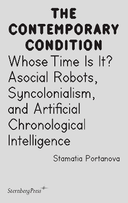 Whose Time Is It?: Asocial Robots, Syncholonialism, and Artificial Chronological Intelligence book